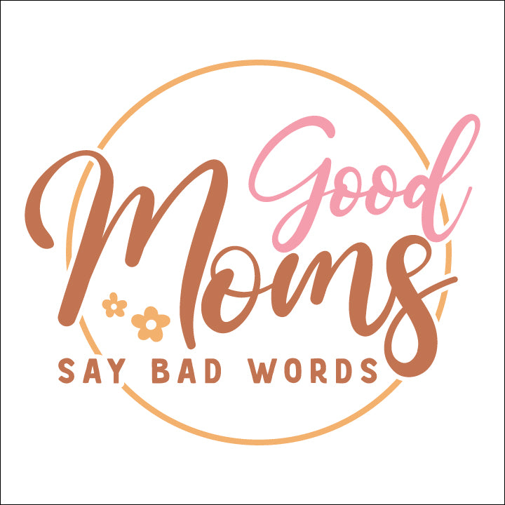 Good Moms Say Bad Words - DTF Transfer