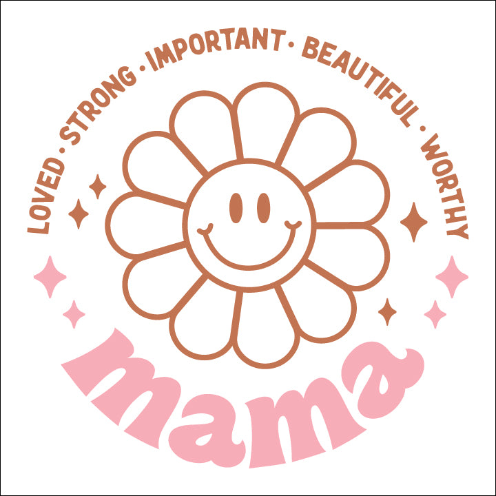 Loved Strong Important Beautiful Worthy Mama - DTF Transfer