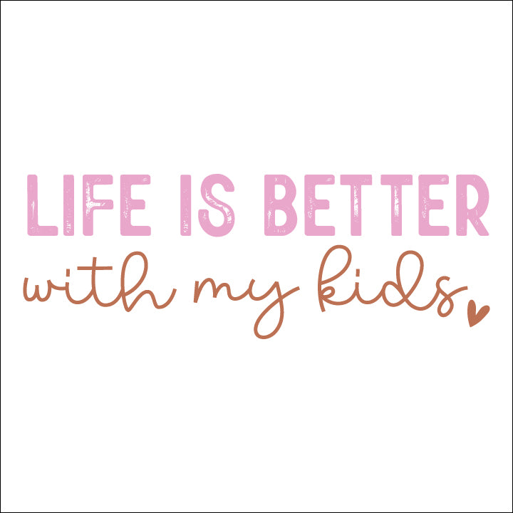Life is better with My Kids - DTF Transfer