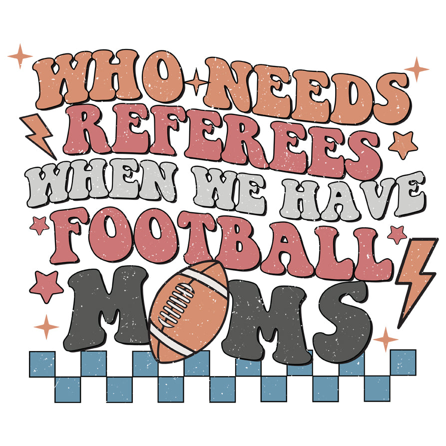 Who Needs Referees When We Have Football Moms - DTF Transfer